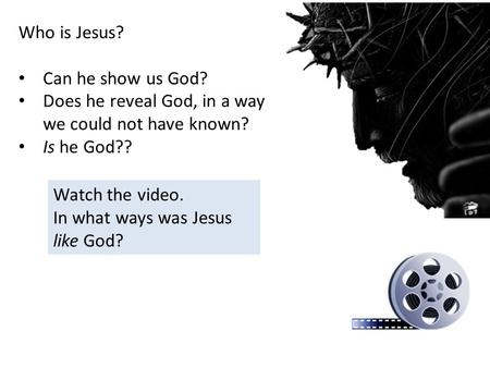 Who is Jesus? Can he show us God? Does he reveal God, in a way we could not have known? Is he God?? Watch the video. In what ways was Jesus like God?