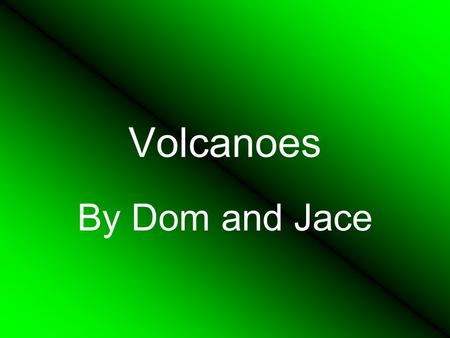 Volcanoes By Dom and Jace Section 1 Shield Volcanoes Shield Volcanoes are mostly made of fluid lava flows. Flows of lava pours out from the central.