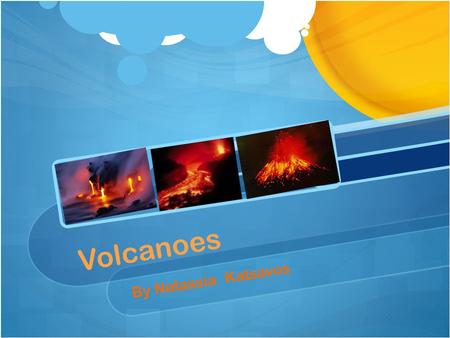 Volcanoes By Natassia Katsavos *Volcanoes* A volcano is an opening in Earth’s crust through which molten lava, ash and gases erupt. In many cases, lava.