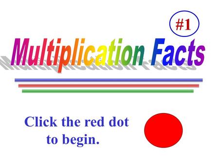 Click the red dot …..to begin. #1. To the Student: Each slide has a fact to solve. You will see what to do. Have fun! To the Teacher: This program is.