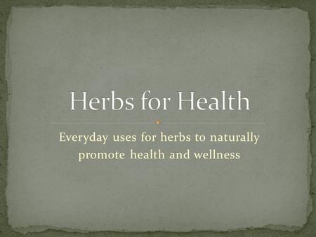 Everyday uses for herbs to naturally promote health and wellness.