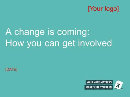 A change is coming: How you can get involved [DATE] [Your logo]