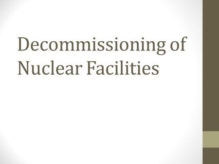 Decommissioning of Nuclear Facilities. Decommissioning Definition: The process of safely closing a facility from service where nuclear materials are used.