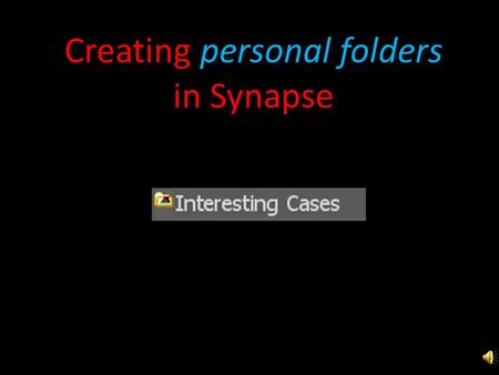 Creating personal folders in Synapse Open the folder with your name on it.