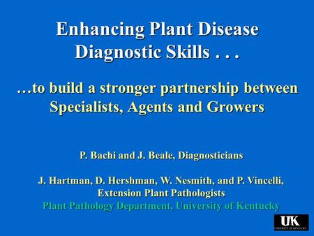 Enhancing Plant Disease Diagnostic Skills... …to build a stronger partnership between Specialists, Agents and Growers P. Bachi and J. Beale, Diagnosticians.