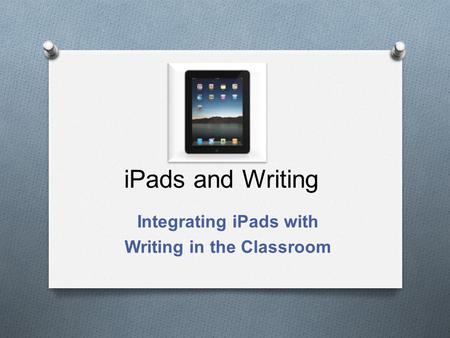 IPads and Writing Integrating iPads with Writing in the Classroom.