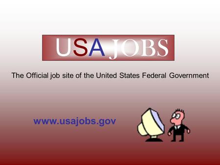 USA JOBS The Official job site of the United States Federal Government www.usajobs.gov.