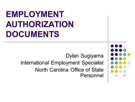 EMPLOYMENT AUTHORIZATION DOCUMENTS Dylan Sugiyama International Employment Specialist North Carolina Office of State Personnel.