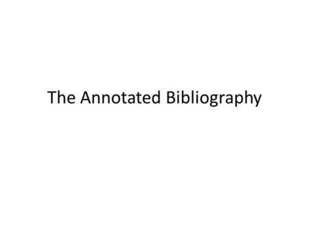 The Annotated Bibliography. What is a Bibliography? A bibliography is a list of books that you used to research a historical question. Sometimes your.