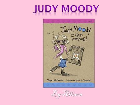By Allison. Judy Moody is a young girl who is not famous. She is in elementary school in 3 rd grade. She is desperate to become famous because Jessica.