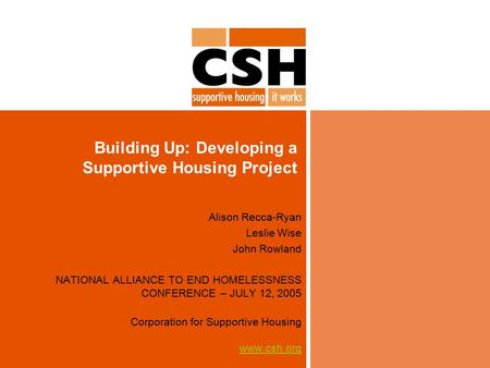 Building Up: Developing a Supportive Housing Project Alison Recca-Ryan Leslie Wise John Rowland NATIONAL ALLIANCE TO END HOMELESSNESS CONFERENCE – JULY.