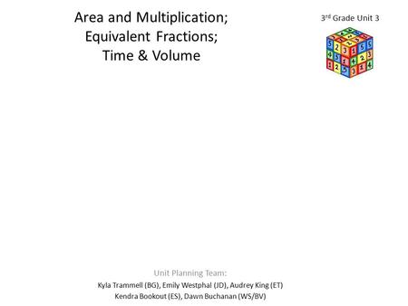 Area and Multiplication; Equivalent Fractions; Time & Volume Unit Planning Team: Kyla Trammell (BG), Emily Westphal (JD), Audrey King (ET) Kendra Bookout.