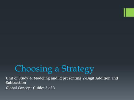 Choosing a Strategy Unit of Study 4: Modeling and Representing 2-Digit Addition and Subtraction Global Concept Guide: 3 of 3.