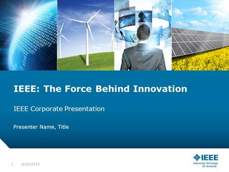 12-CRS-0106 REVISED 8 FEB 2013 IEEE: The Force Behind Innovation IEEE Corporate Presentation Presenter Name, Title 8/10/20151.