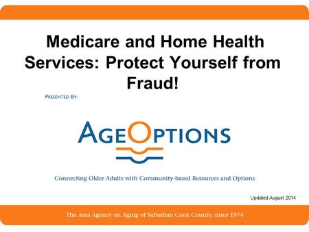 1 Medicare and Home Health Services: Protect Yourself from Fraud! Updated August 2014.