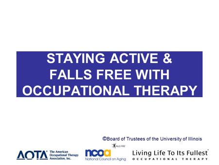 STAYING ACTIVE AND STAYING ACTIVE & FALLS FREE WITH OCCUPATIONAL THERAPY Header © Board of Trustees of the University of Illinois.