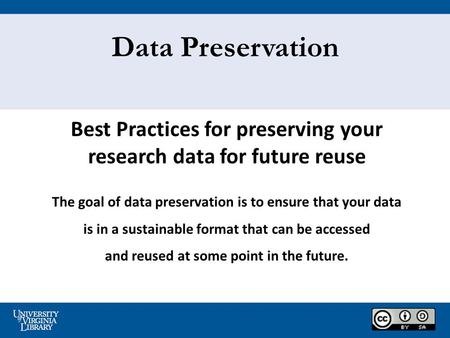 Data Preservation Best Practices for preserving your research data for future reuse The goal of data preservation is to ensure that your data is in a sustainable.