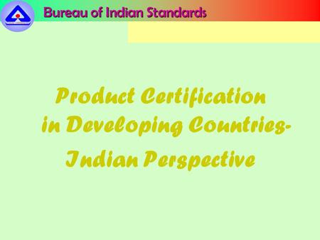 Bureau of Indian Standards Product Certification in Developing Countries- Indian Perspective.