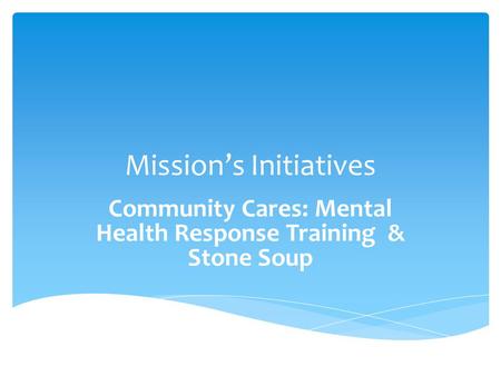Mission’s Initiatives Community Cares: Mental Health Response Training & Stone Soup.