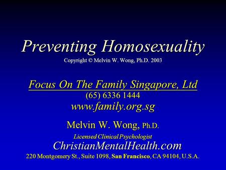 Preventing Homosexuality Preventing Homosexuality Copyright © Melvin W. Wong, Ph.D. 2003 Focus On The Family Singapore, Ltd (65) 6336 1444 www.family.org.sg.