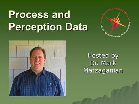 Process and Perception Data Hosted by Dr. Mark Matzaganian.