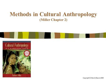 Copyright © Allyn & Bacon 2008 Methods in Cultural Anthropology (Miller Chapter 2)
