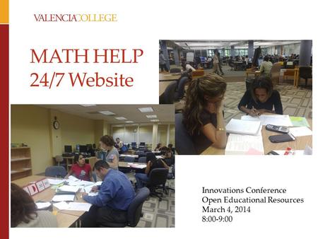 MATH HELP 24/7 Website Innovations Conference Open Educational Resources March 4, 2014 8:00-9:00.