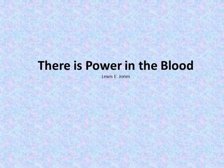There is Power in the Blood Lewis E. Jones