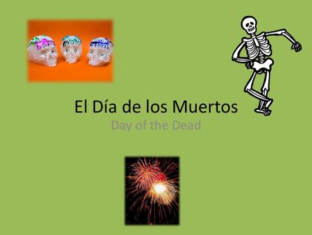 El Día de los Muertos Day of the Dead. What is it all about? * Day of the Dead is a Mexican holiday that is set aside to remember those family and friends.