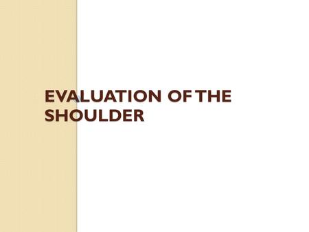 EVALUATION OF THE SHOULDER. Shoulder Injury Evaluation Overview  Anatomy  History  Observation  Palpation  Neurological exam  Circulatory exam.