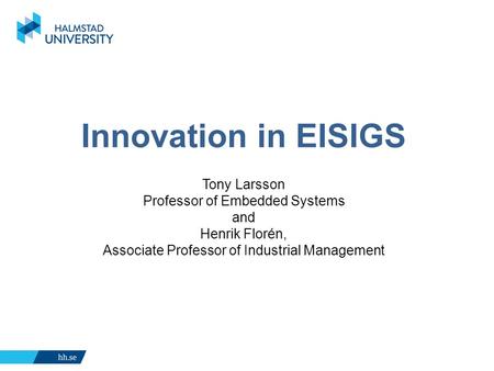 Innovation in EISIGS Tony Larsson Professor of Embedded Systems and Henrik Florén, Associate Professor of Industrial Management.