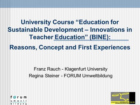 University Course “Education for Sustainable Development – Innovations in Teacher Education” (BINE): Reasons, Concept and First Experiences Franz Rauch.