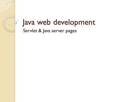 Java web development Servlet & Java server pages.