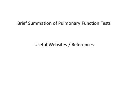 Brief Summation of Pulmonary Function Tests Useful Websites / References.