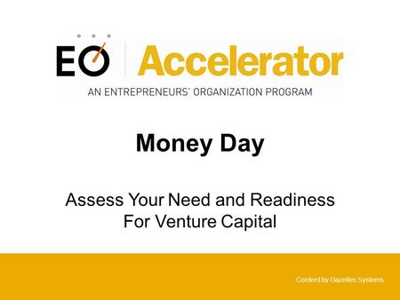 Money Day Assess Your Need and Readiness For Venture Capital Content provided by Gazelles Systems Content by Gazelles Systems.