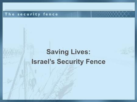 Saving Lives: Israel’s Security Fence. if terrorists were attacking your people? What would you do…