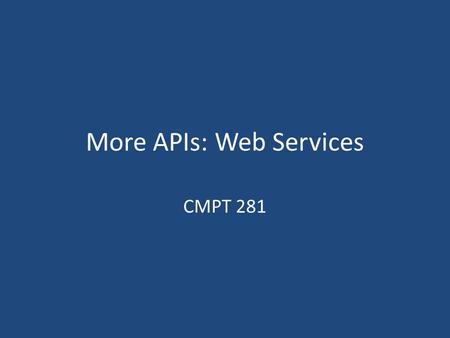 More APIs: Web Services CMPT 281. Announcements Project milestone Lab: – Web services examples.