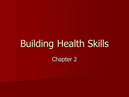 Building Health Skills Chapter 2. Focusing on the main ideas… In this lesson you will learn how to: In this lesson you will learn how to: –Demonstrate.