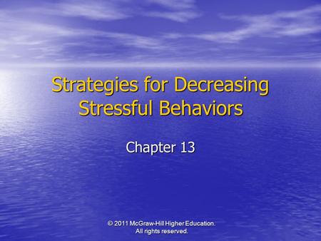 © 2011 McGraw-Hill Higher Education. All rights reserved. Strategies for Decreasing Stressful Behaviors Chapter 13.