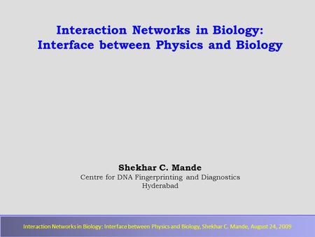 Interaction Networks in Biology: Interface between Physics and Biology, Shekhar C. Mande, August 24, 2009 Interaction Networks in Biology: Interface between.