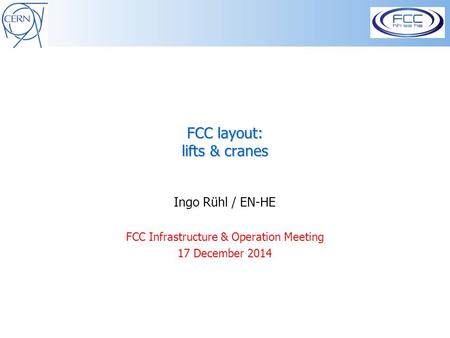 FCC layout: lifts & cranes Ingo Rühl / EN-HE FCC Infrastructure & Operation Meeting 17 December 2014.