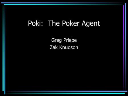 Poki: The Poker Agent Greg Priebe Zak Knudson. Overview Texas Hold’em poker Architecture and Opponent Modeling of Poki Improvements from past Poki Betting.