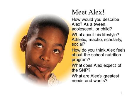 Meet Alex! How would you describe Alex? As a tween, adolescent, or child? What about his lifestyle? Athletic, macho, scholarly, social? How do you think.