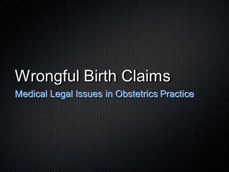 Wrongful Birth Claims Medical Legal Issues in Obstetrics Practice.
