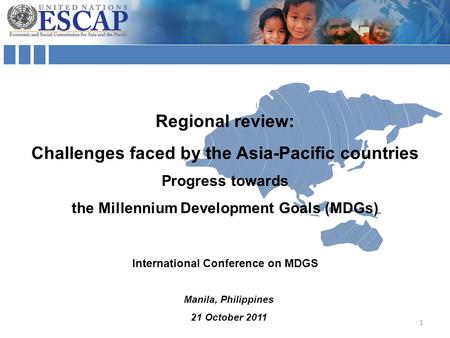 Manila, Philippines 21 October 2011 Regional review: Challenges faced by the Asia-Pacific countries International Conference on MDGS Progress towards the.