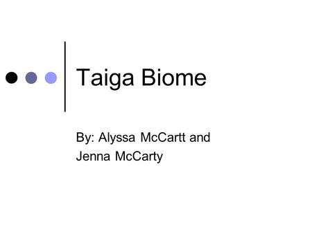 Taiga Biome By: Alyssa McCartt and Jenna McCarty.