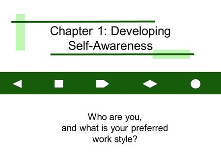 Chapter 1: Developing Self-Awareness Who are you, and what is your preferred work style?