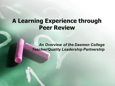 A Learning Experience through Peer Review An Overview of the Daemen College Teacher/Quality Leadership Partnership.