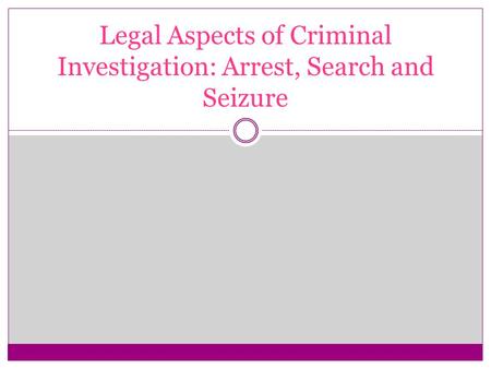 Legal Aspects of Criminal Investigation: Arrest, Search and Seizure