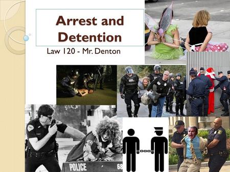 Arrest and Detention Law 120 - Mr. Denton.